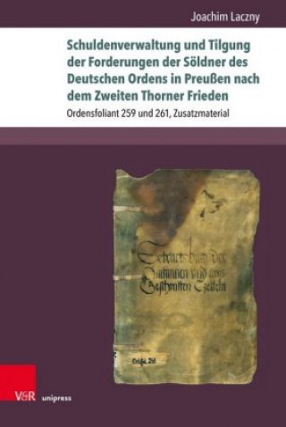 Kniha Schuldenverwaltung und Tilgung der Forderungen der Söldner des Deutschen Ordens in Preußen nach dem Zweiten Thorner Frieden Joachim Laczny