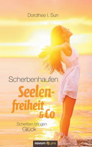 Kniha Scherbenhaufen Seelenfreiheit & Co Dorothee I. Sun