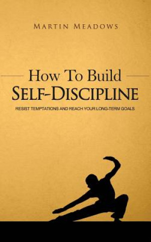 Carte How to Build Self-Discipline Martin Meadows