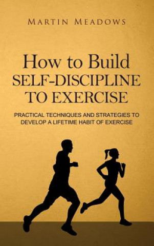 Kniha How to Build Self-Discipline to Exercise MARTIN MEADOWS