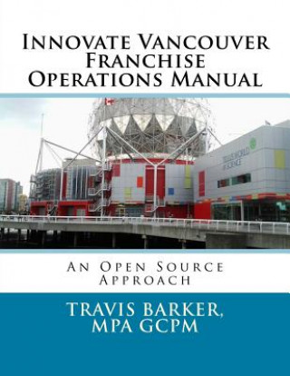 Könyv Innovate Vancouver Franchise Operations Manual: An Open Source Approach Travis Barker