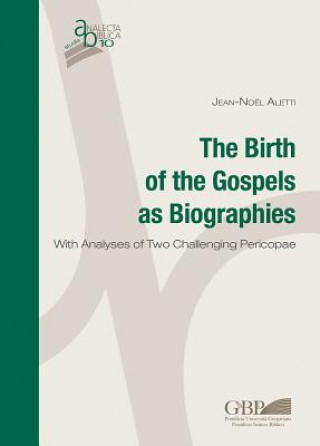 Knjiga The Birth of the Gospels as Biographies: With Analyses of Two Challenging Pericopae Jean-Noel Aletti