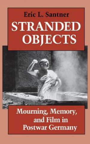 Knjiga Stranded Objects: Mourning, Memory, and Film in Postwar Germany Eric L. Santner