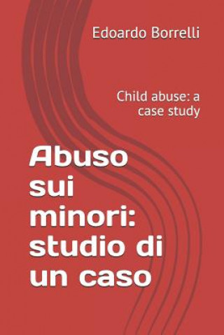 Könyv Abuso Sui Minori: Studio Di Un Caso: Child Abuse: A Case Study Edoardo Borrelli