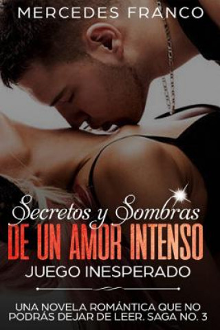 Книга Secretos y Sombras de un amor intenso (Juego Inesperado) Saga No. 3: Una novela romántica que no podrás dejar de leer Mercedes Franco