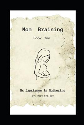 Carte Mom Braining: My Experience in Mothering/Book One Mary Sheldon