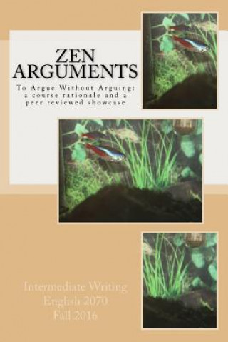 Könyv Zen Arguments: To Argue Without Arguing: a peer reviewed showcase Intermediate Writing English 2070