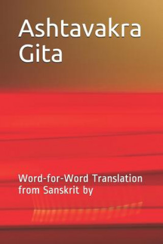 Carte Ashtavakra Gita: Word-For-Word Translation from Sanskrit by Janki Parikh