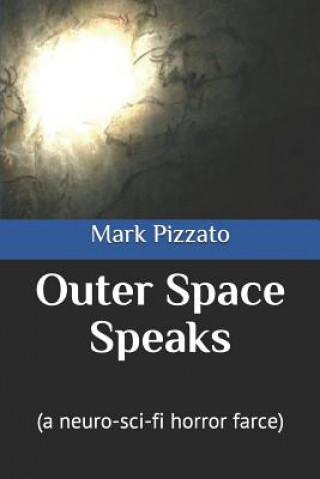 Kniha Outer Space Speaks: (a Neuro-Sci-Fi Horror Farce) Mark Pizzato