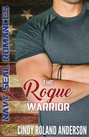 Knjiga The Rogue Warrior: Navy SEAL Romances 2.0 Cindy Roland Anderson