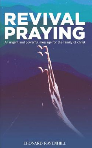 Kniha Revival Praying: An Urgent and Powerful Message for the Family of Christ Leonard Ravenhill