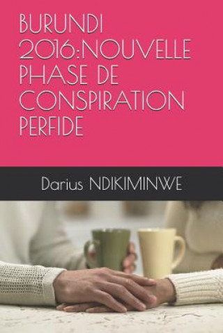 Boek Burundi 2016: Nouvelle Phase de Conspiration Perfide Darius Ndikiminwe