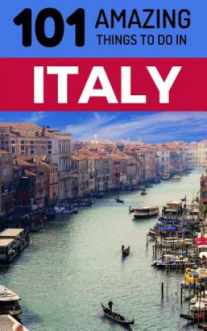 Книга 101 Amazing Things to Do in Italy: Italy Travel Guide 101 Amazing Things