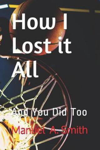 Buch How I Lost it All: And You Did Too Manuel Smith