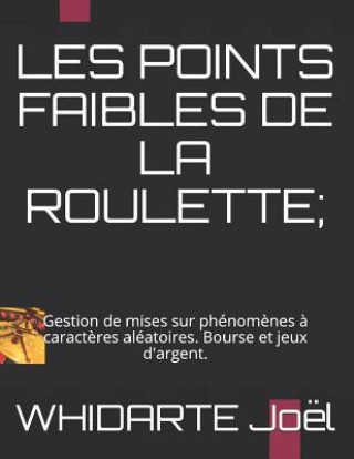 Knjiga Les Points Faibles de la Roulette.: Gestion de mises sur phénom?nes ? caract?res aléatoires. Bourse et jeux d'argent. Jo Whidarte