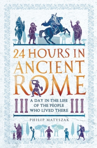 Kniha 24 Hours in Ancient Rome Philip Matyszak