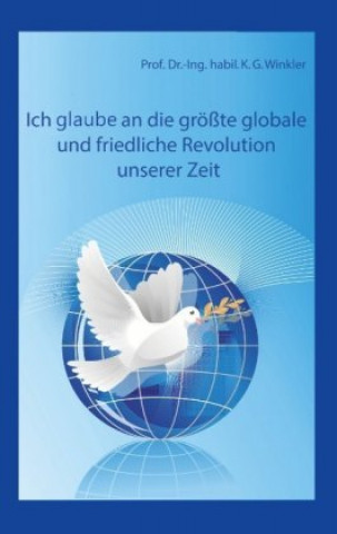 Kniha Ich glaube an die größte, globale und friedliche Revolution unserer Zeit K. Gert Winkler