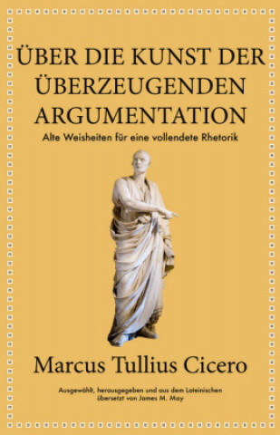 Könyv Marcus Tullius Cicero: Über die Kunst der überzeugenden Argumentation James M. May
