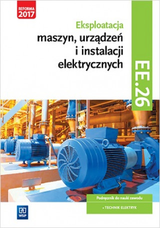 Book Eksploatacja maszyn, urządzeń i instalacji elektrycznych Podręcznik Kwalifikacja EE.26 Tokarz Michał