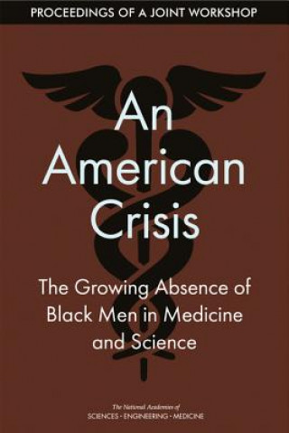 Kniha An American Crisis: The Growing Absence of Black Men in Medicine and Science: Proceedings of a Joint Workshop National Academies Of Sciences Engineeri