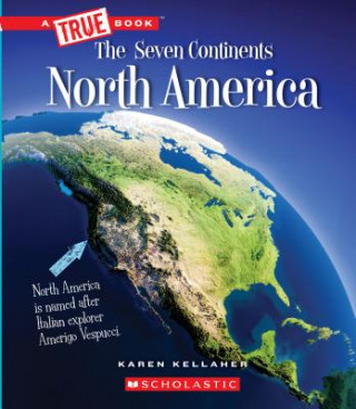 Carte North America (a True Book: The Seven Continents) Karen Kellaher