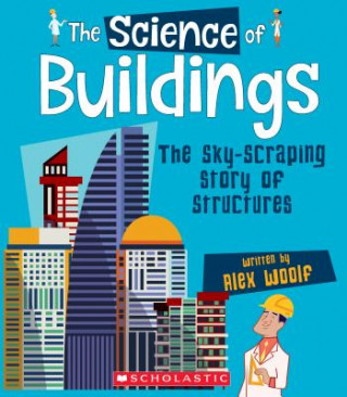 Kniha The Science of Buildings: The Sky-Scraping Story of Structures (the Science of Engineering) Alex Woolf