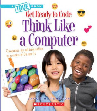 Knjiga Think Like a Computer (a True Book: Get Ready to Code) Jacob Batchelor