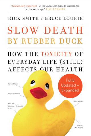 Carte Slow Death by Rubber Duck Fully Expanded and Updated: How the Toxicity of Everyday Life Affects Our Health Rick Smith
