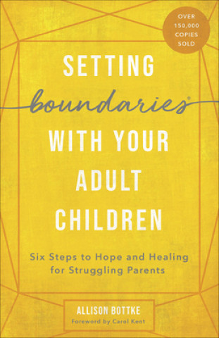 Kniha Setting Boundaries with Your Adult Children: Six Steps to Hope and Healing for Struggling Parents Allison Bottke