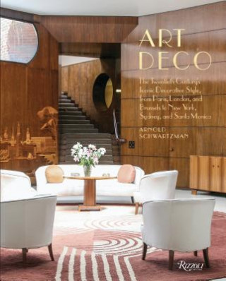 Kniha Art Deco: The Twentieth Century's Iconic Decorative Style from Paris, London, and Brussels to New York, Sydney, and Santa Monica Arnold Schwartzman