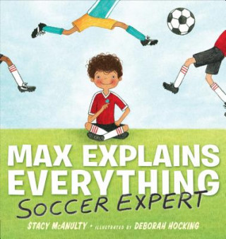 Könyv Max Explains Everything: Soccer Expert Stacy Mcanulty