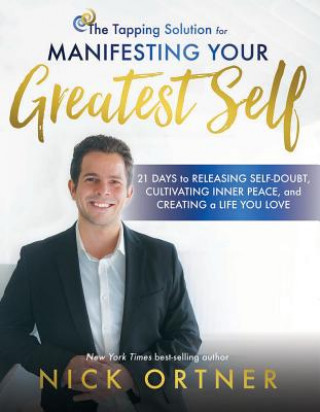 Kniha The Tapping Solution for Manifesting Your Greatest Self: 21 Days to Releasing Self-Doubt, Cultivating Inner Peace, and Creating a Life You Love Nick Ortner