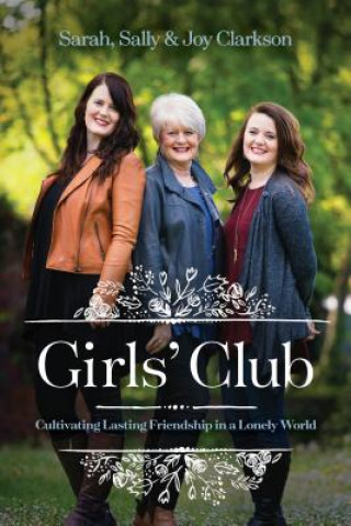 Carte Girls' Club: Cultivating Lasting Friendship in a Lonely World Sally Clarkson