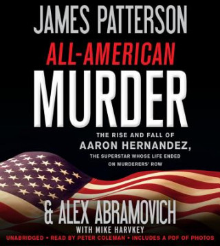 Audio All-American Murder: The Rise and Fall of Aaron Hernandez, the Superstar Whose Life Ended on Murderers' Row James Patterson