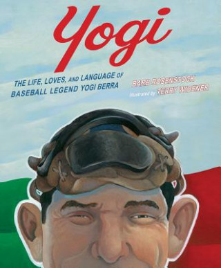 Kniha Yogi: The Life, Loves, and Language of Baseball Legend Yogi Berra Barb Rosenstock