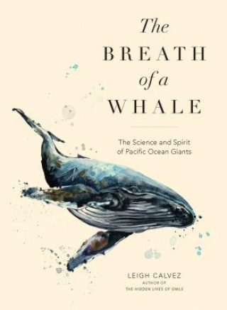 Carte The Breath of a Whale: The Science and Spirit of Pacific Ocean Giants Leigh Calvez