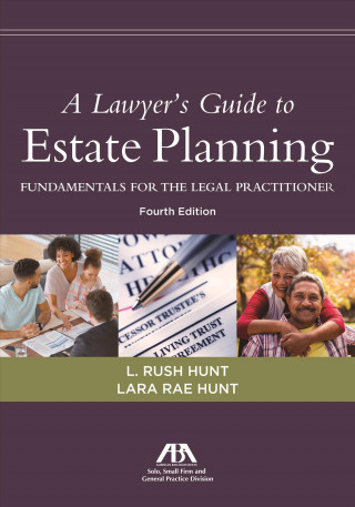 Kniha A Lawyer's Guide to Estate Planning, Fundamentals for the Legal Practitioner L. Rush Hunt