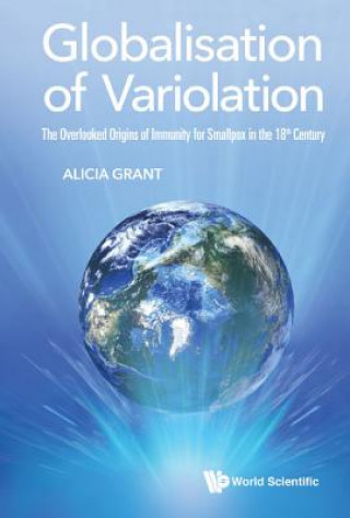 Kniha Globalisation Of Variolation: The Overlooked Origins Of Immunity For Smallpox In The 18th Century Alicia Grant