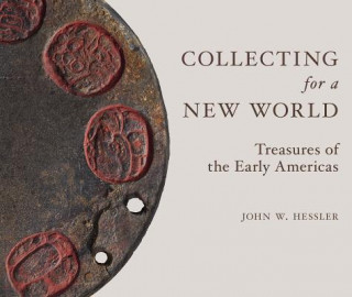 Kniha Collecting for a New World: Treasures of the Early Americas John W. Hessler