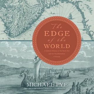 Digital The Edge of the World: A Cultural History of the North Sea and the Transformation of Europe Michael Pye