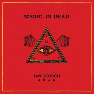 Digital Magic Is Dead: My Journey Into the World's Most Secretive Society of Magicians Ian Frisch