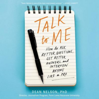Digital Talk to Me: How to Ask Better Questions, Get Better Answers, and Interview Anyone Like a Pro Dean Nelson