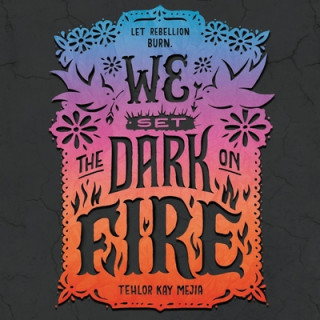 Digital We Set the Dark on Fire Tehlor Kay Mejia