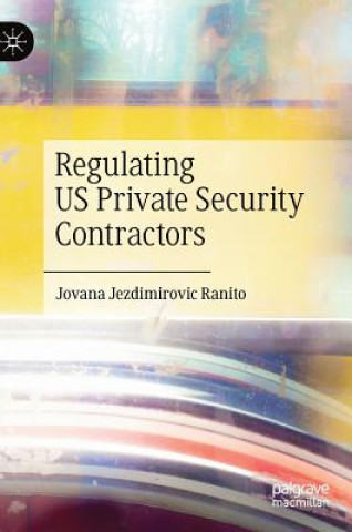 Kniha Regulating US Private Security Contractors Jovana Jezdimirovic Ranito