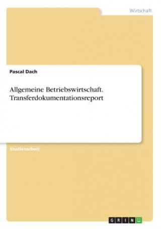 Knjiga Allgemeine Betriebswirtschaft. Transferdokumentationsreport Pascal Dach