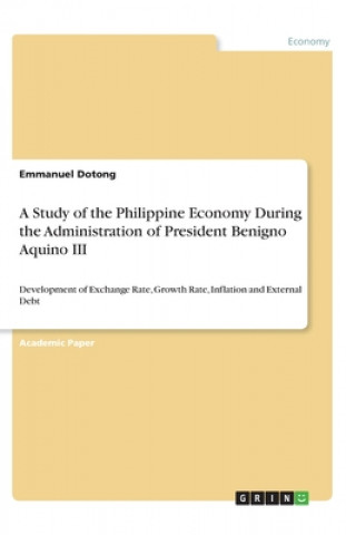 Kniha A Study of the Philippine Economy During the Administration of President Benigno Aquino III Emmanuel Dotong