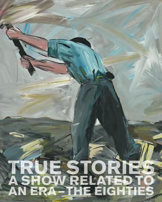 Kniha True Stories: A Show Related to an Era - The Eighties Peter Pakesch