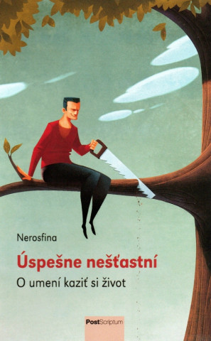 Книга Úspešne nešťastní: O umení kaziť si život Nerosfina