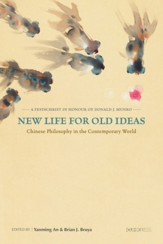 Kniha New Life for Old Ideas - Chinese Philosophy in the Contemporary World: A Festschrift in Honour of Donald J. Munro Brian J. Bruya