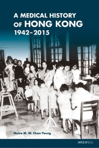 Könyv Medical History of Hong Kong - 1942-2015 Moira M. W. Chan-Yeung
